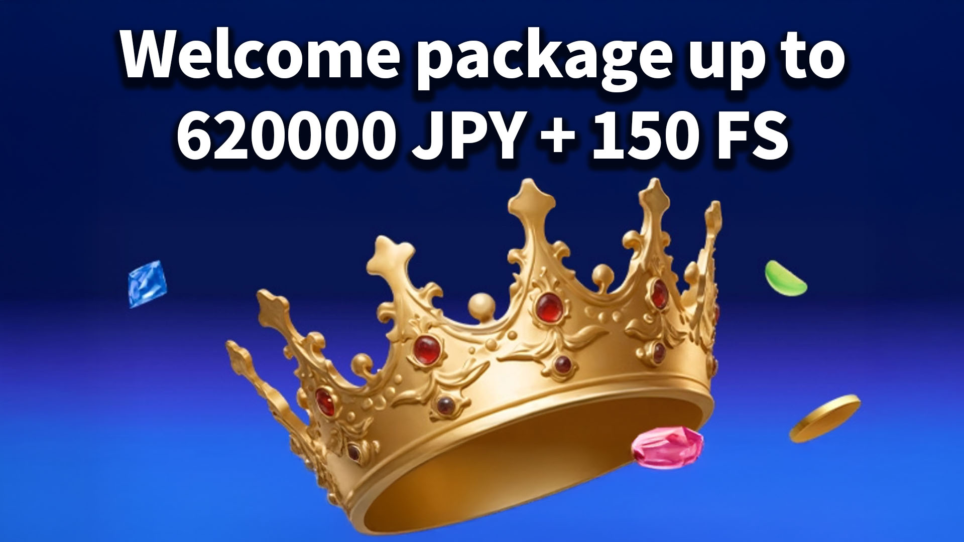 Welcome package up to 620000JPY+150 FS